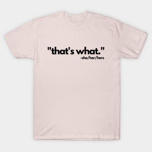 That's what she her hers said. pronouns gender identity T-Shirt